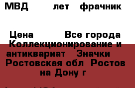 1.1) МВД - 200 лет ( фрачник) › Цена ­ 249 - Все города Коллекционирование и антиквариат » Значки   . Ростовская обл.,Ростов-на-Дону г.